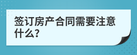 签订房产合同需要注意什么？