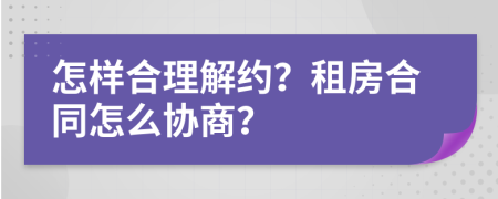 怎样合理解约？租房合同怎么协商？