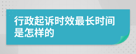 行政起诉时效最长时间是怎样的