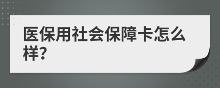 医保用社会保障卡怎么样？