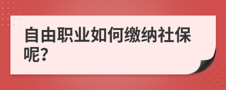 自由职业如何缴纳社保呢？