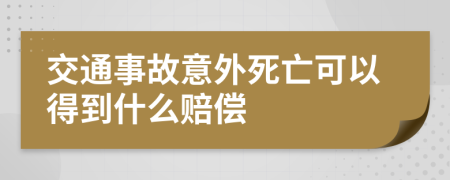 交通事故意外死亡可以得到什么赔偿