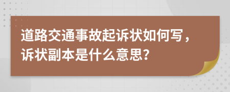 道路交通事故起诉状如何写，诉状副本是什么意思？