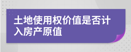 土地使用权价值是否计入房产原值