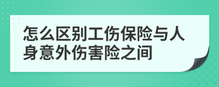 怎么区别工伤保险与人身意外伤害险之间