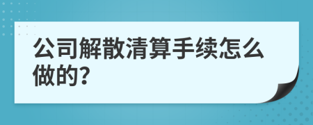 公司解散清算手续怎么做的？