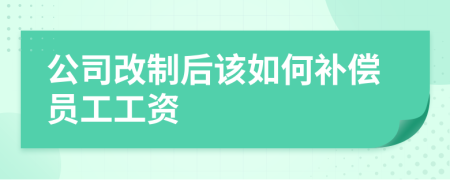 公司改制后该如何补偿员工工资