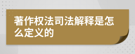 著作权法司法解释是怎么定义的