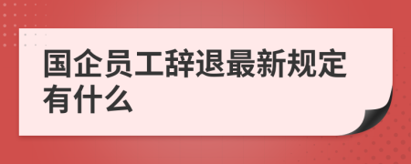 国企员工辞退最新规定有什么