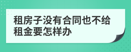 租房子没有合同也不给租金要怎样办
