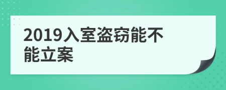 2019入室盗窃能不能立案