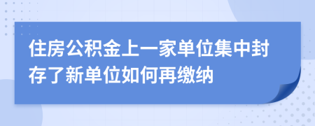 住房公积金上一家单位集中封存了新单位如何再缴纳