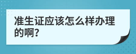 准生证应该怎么样办理的啊？