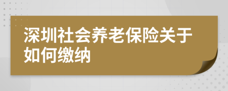 深圳社会养老保险关于如何缴纳