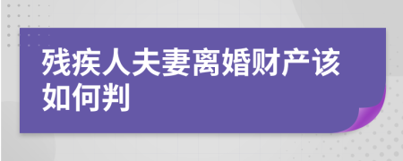 残疾人夫妻离婚财产该如何判