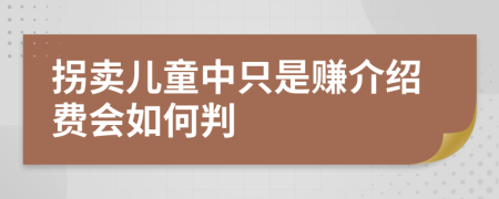 拐卖儿童中只是赚介绍费会如何判