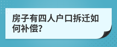 房子有四人户口拆迁如何补偿？
