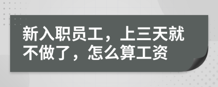 新入职员工，上三天就不做了，怎么算工资