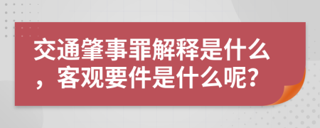 交通肇事罪解释是什么，客观要件是什么呢？