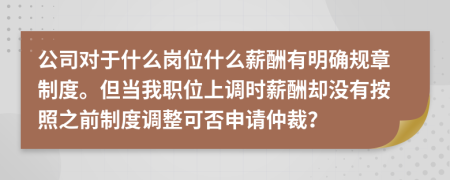 公司对于什么岗位什么薪酬有明确规章制度。但当我职位上调时薪酬却没有按照之前制度调整可否申请仲裁？