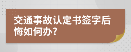 交通事故认定书签字后悔如何办?