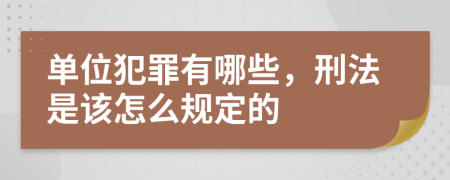 单位犯罪有哪些，刑法是该怎么规定的