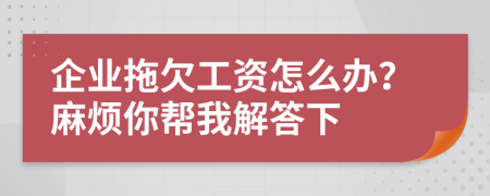 企业拖欠工资怎么办？麻烦你帮我解答下