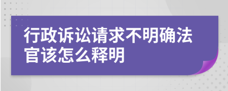 行政诉讼请求不明确法官该怎么释明