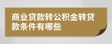 商业贷款转公积金转贷款条件有哪些