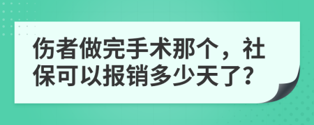 伤者做完手术那个，社保可以报销多少天了？