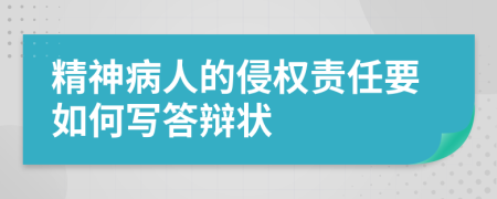 精神病人的侵权责任要如何写答辩状