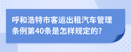 呼和浩特市客运出租汽车管理条例第40条是怎样规定的?