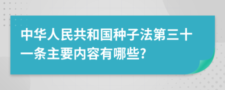 中华人民共和国种子法第三十一条主要内容有哪些?