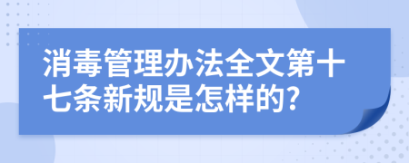 消毒管理办法全文第十七条新规是怎样的?