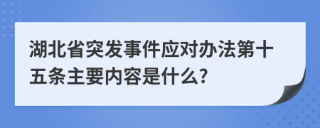 湖北省突发事件应对办法第十五条主要内容是什么?