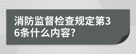 消防监督检查规定第36条什么内容?