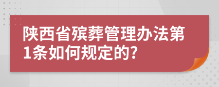 陕西省殡葬管理办法第1条如何规定的?