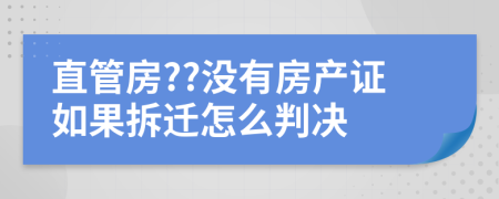 直管房??没有房产证如果拆迁怎么判决