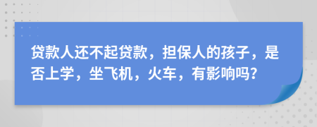 贷款人还不起贷款，担保人的孩子，是否上学，坐飞机，火车，有影响吗？