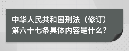 中华人民共和国刑法（修订）第六十七条具体内容是什么?