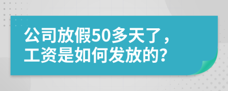 公司放假50多天了，工资是如何发放的？