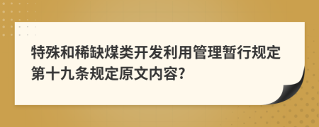 特殊和稀缺煤类开发利用管理暂行规定第十九条规定原文内容?