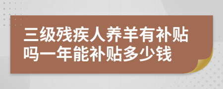 三级残疾人养羊有补贴吗一年能补贴多少钱