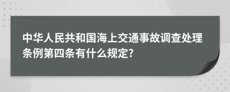 中华人民共和国海上交通事故调查处理条例第四条有什么规定?