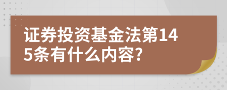 证券投资基金法第145条有什么内容?