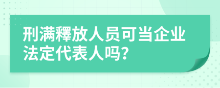 刑满釋放人员可当企业法定代表人吗？