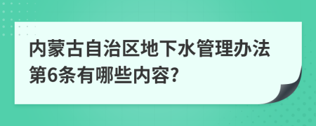 内蒙古自治区地下水管理办法第6条有哪些内容?