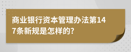 商业银行资本管理办法第147条新规是怎样的?