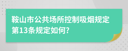 鞍山市公共场所控制吸烟规定第13条规定如何?