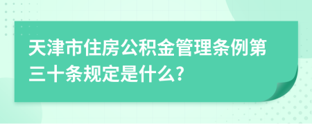 天津市住房公积金管理条例第三十条规定是什么?